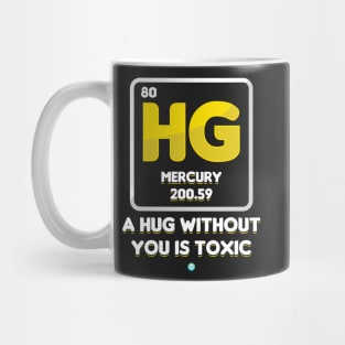 a Hug without you is Toxic - funny Chemistry Gift Mug